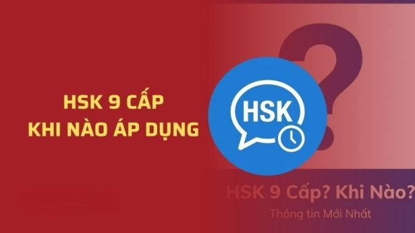 HSK 9 cấp khi nào áp dụng